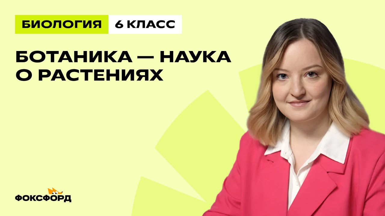 Ботаника — наука о растениях | Биология 6 класс | Домашняя школа Фоксфорда