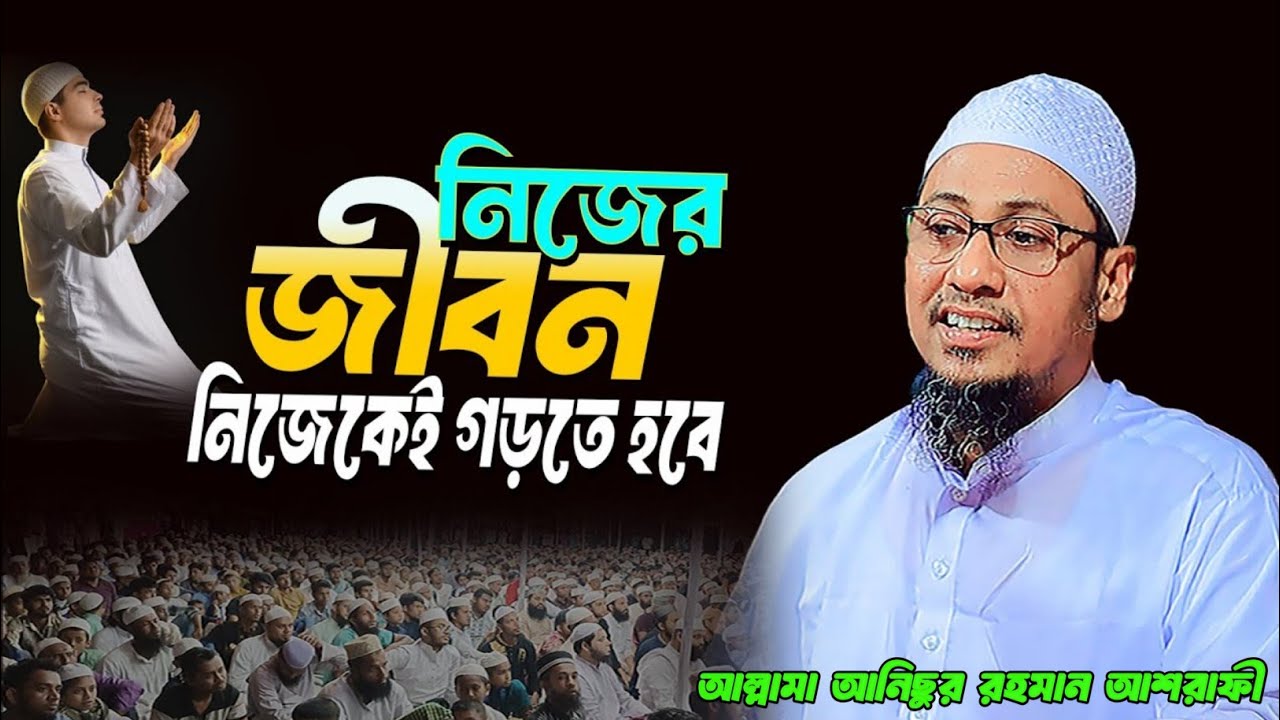 নিজের জীবনে নিজেকেই গড়তে হবে /আল্লামা আনিছুর রহমান আশরাফী / Allama Anisur Rahman Ashrafi 