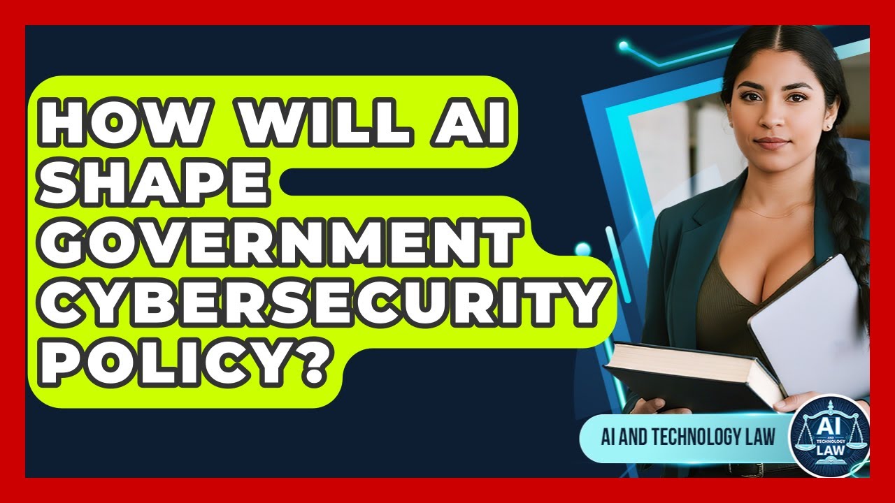How Will AI Shape Government Cybersecurity Policy? - AI and Technology Law