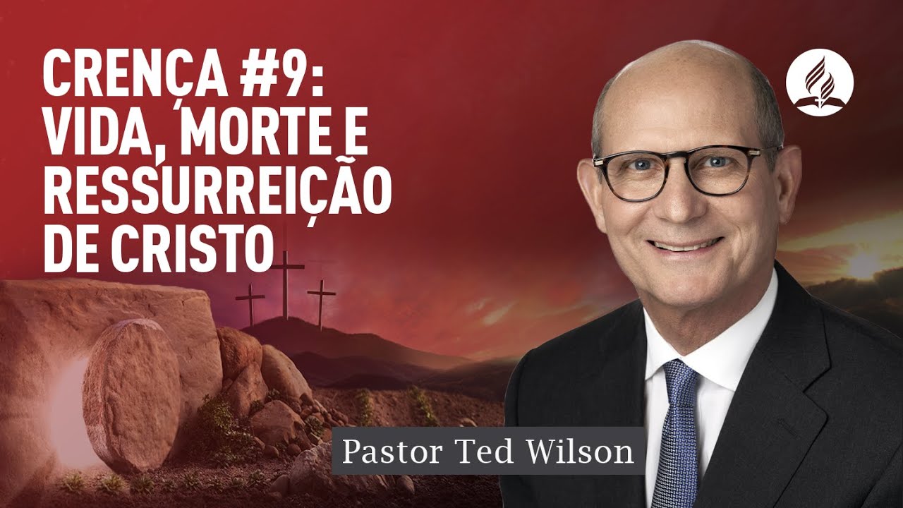 Nisto Cremos #9: Vida, Morte e Ressurreição de Cristo | Pastor Ted Wilson