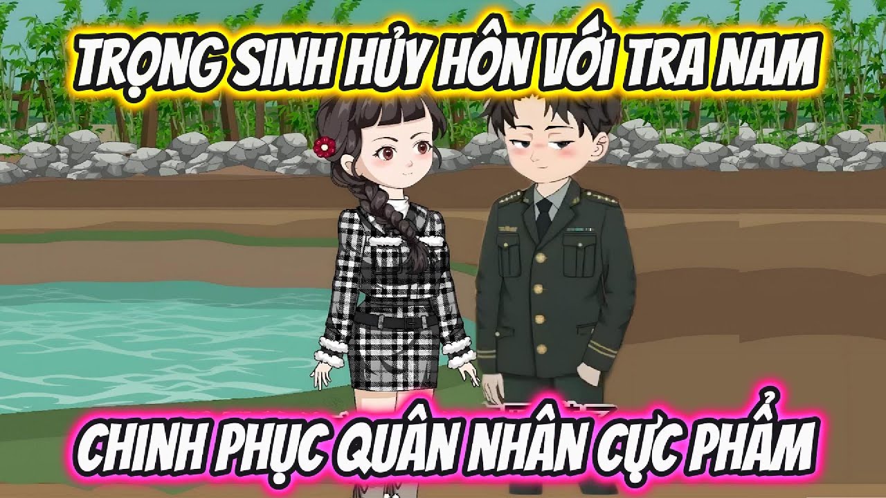 Trọng Sinh Hủy Hon Với Tra Nam Chinh Phục Quân Nhân Cực Phẩm | 19 VietSub