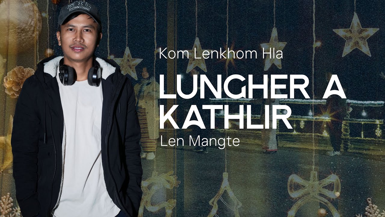 Lungher a Kathlir | Len Mangte | Kom Lenkhom Hla