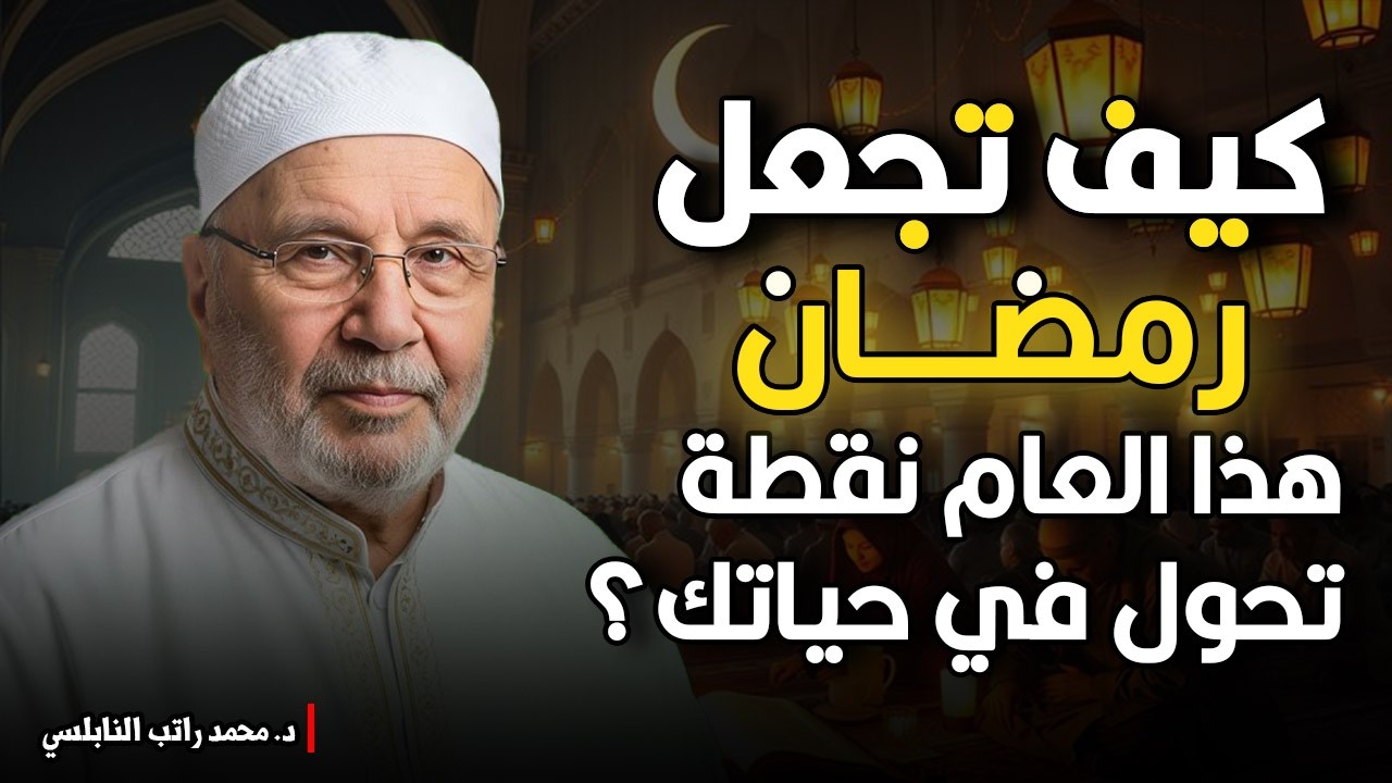 كيف تجعل رمضان هذا العام نقطة تحول في حياتك؟... | الدكتور محمد راتب النابلسي