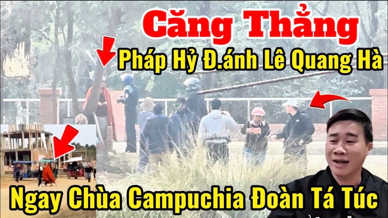 Căng Thẳng Pháp Hỷ Đ.ánh Lê Quang Hà Tại Chùa Camphuchia Nơi Đoàn Tá Túc #thayminhtue #lequangha