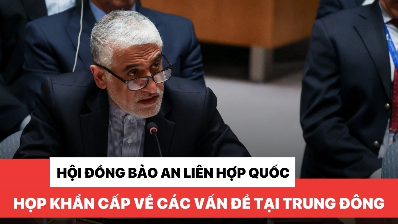 Hội đồng Bảo an Liên Hợp Quốc họp khẩn cấp về các vấn đề tại Trung Đông