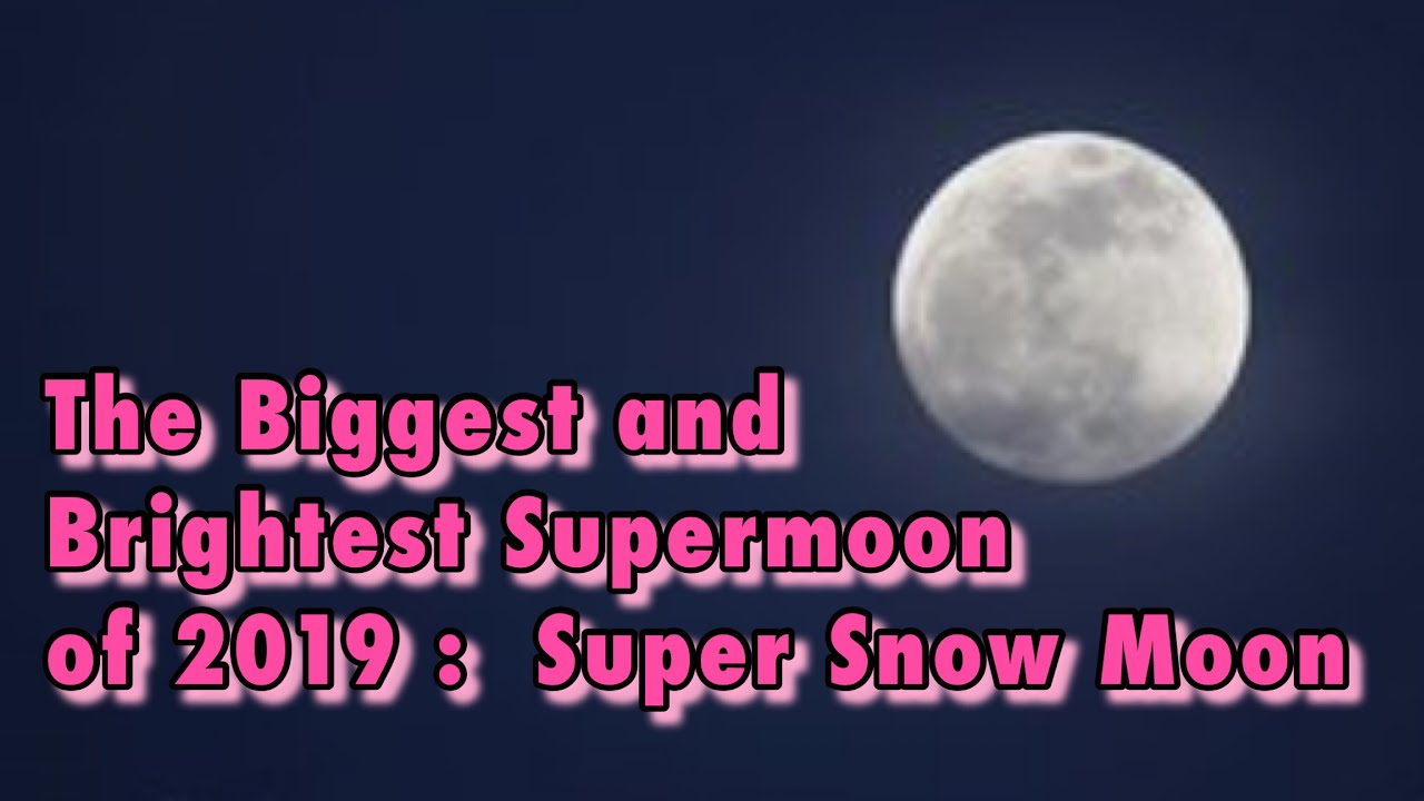The Biggest and
Brightest Supermoon of 2019 : 
Super Snow Moon