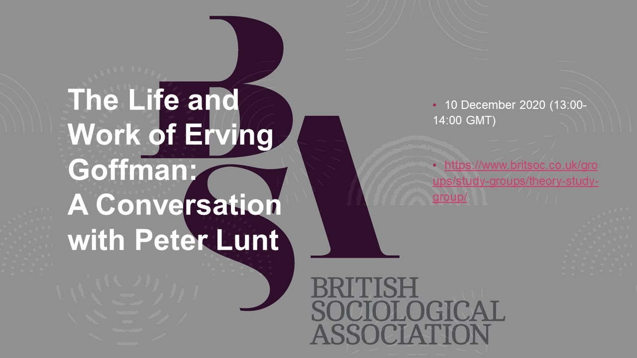 The Life and Work of Erving Goffman: A Conversation with Peter Lunt