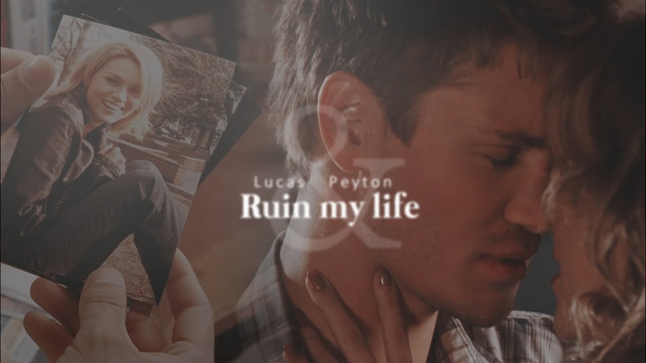 Lucas and Peyton | Ruin my life