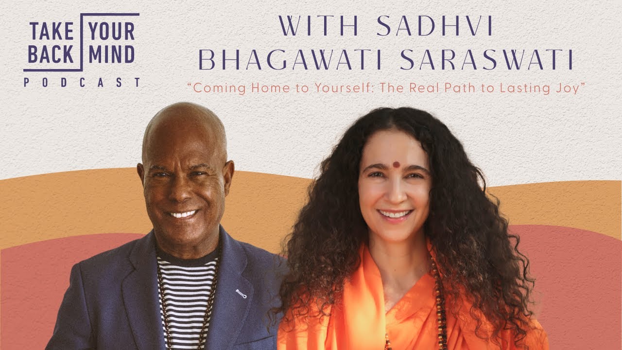 Coming Home to Yourself: The Real Path to Lasting Joy with Sadhvi Bhagawati Saraswati
