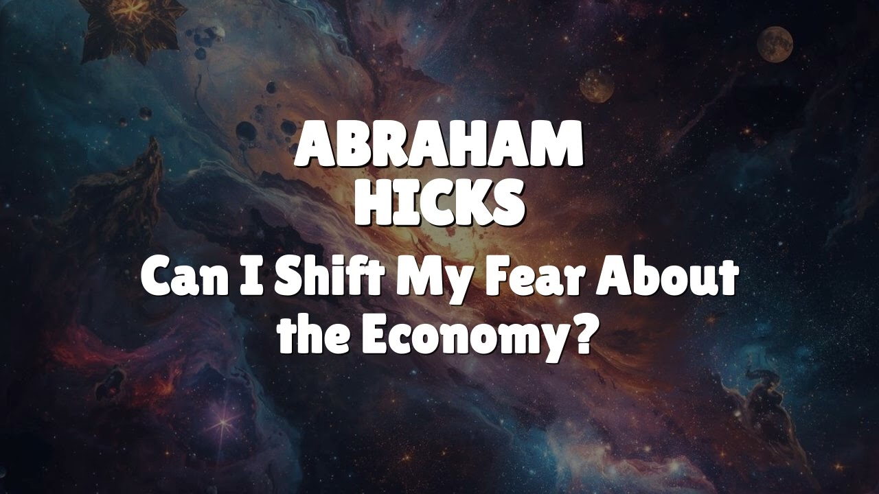 Abraham Hicks - Can I Shift My Fear About the Economy?