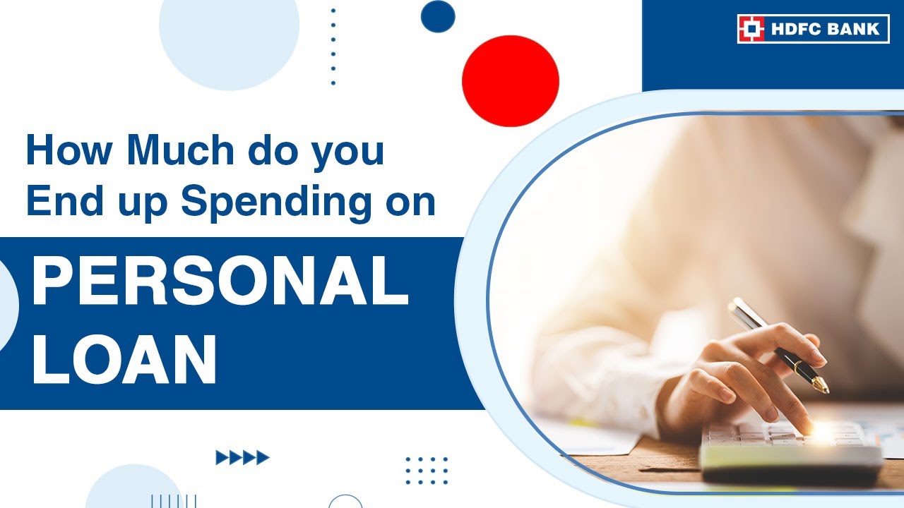 How Much do you End up Spending on Personal Loan | HDFC Bank