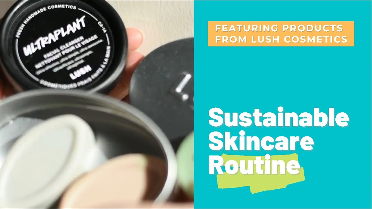 Sustainable Skincare Routine - Lush Products