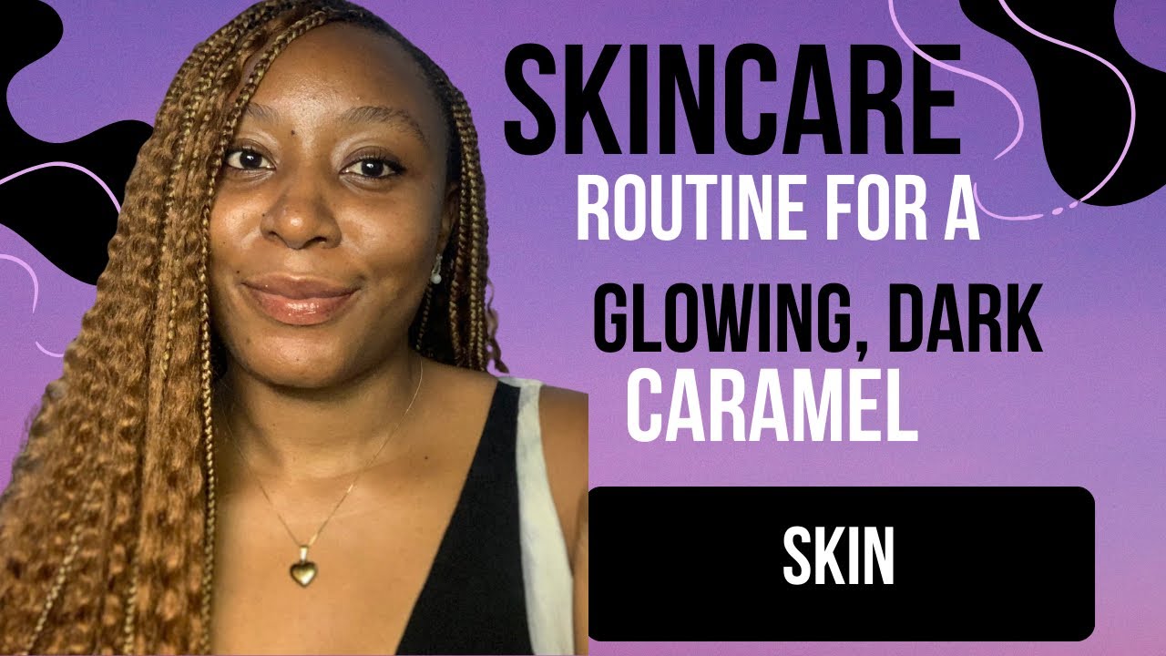 Skincare Routine For A Glowing And Radiant Dark, Caramel Skin #glowingskin 