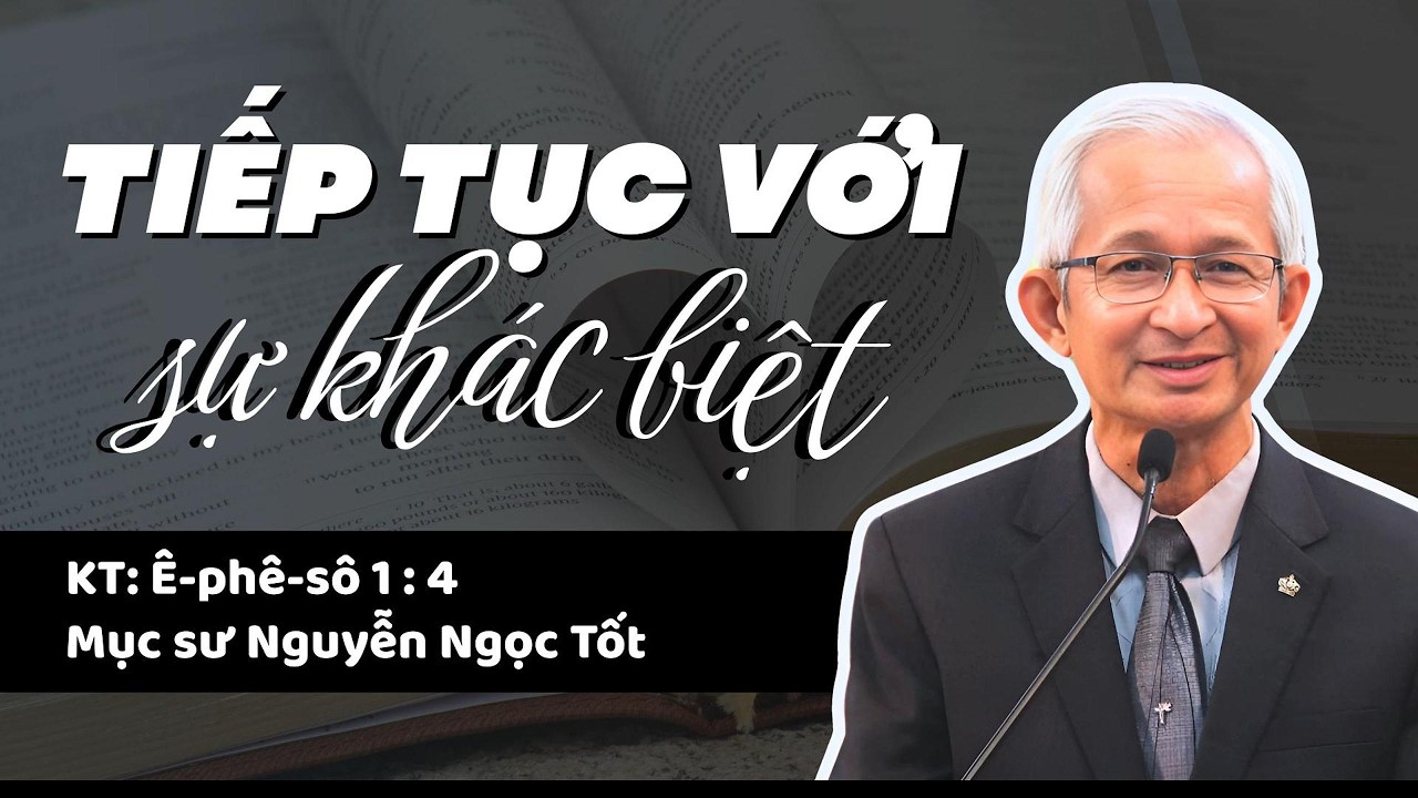 TIẾP TỤC VỚI SỰ KHÁC BIỆT - Mục sư Nguyễn Ngọc Tốt