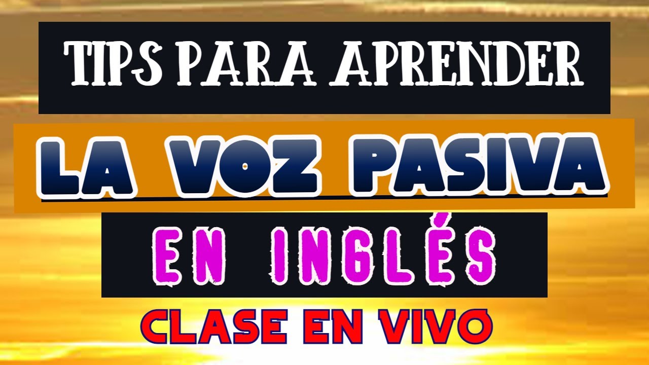 TIPS PARA APRENDER LA VOZ PASIVA EN INGLÉS