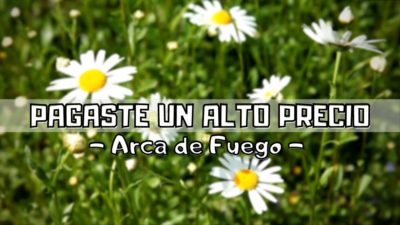 🔸 PAGASTE UN ALTO PRECIO (Arca de Fuego) - [Letra] 🎧🎤