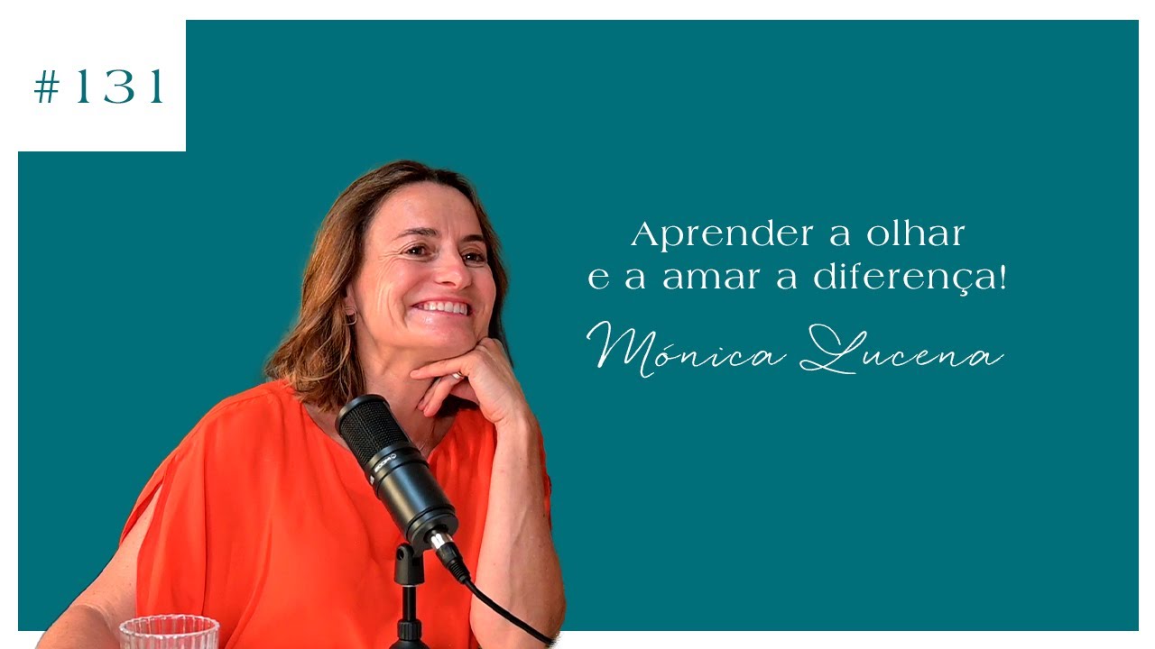 Mónica Lucena -  Aprender a olhar e a amar a diferença!