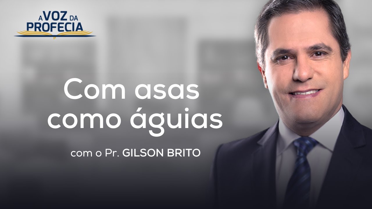 Com asas como águias | A Voz da Profecia | Pr. Gilson Brito
