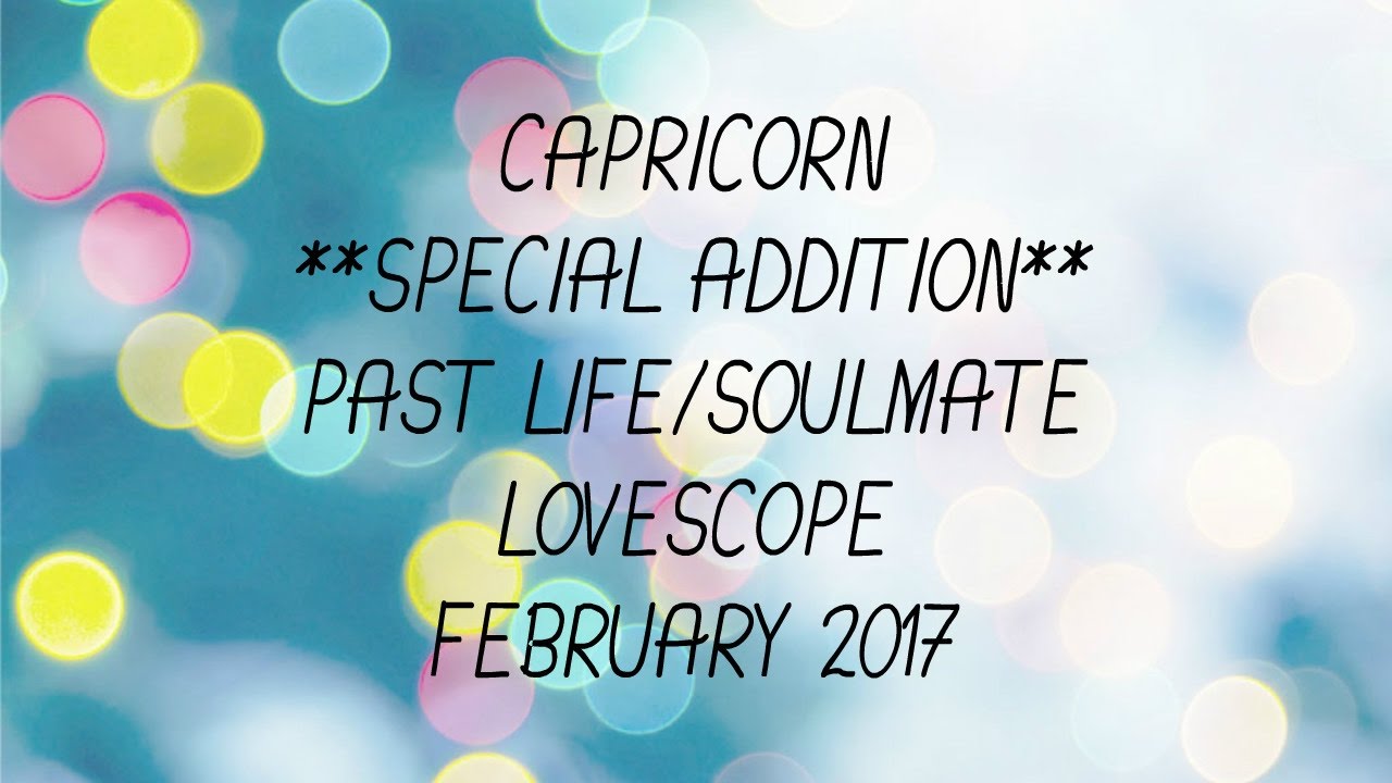 Capricorn Special Addition, Soulmate/Past life  Lovescope - February 2017