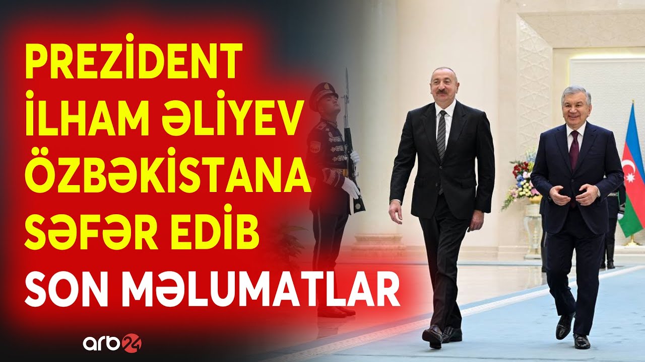 SON DƏQİQƏ! Prezident İlham Əliyev Özbəkistanda səfərdədir:Ölkə başçısı mühüm iclasda iştirak edəcək