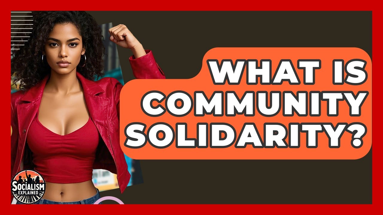 What Is Community Solidarity? - Socialism Explained