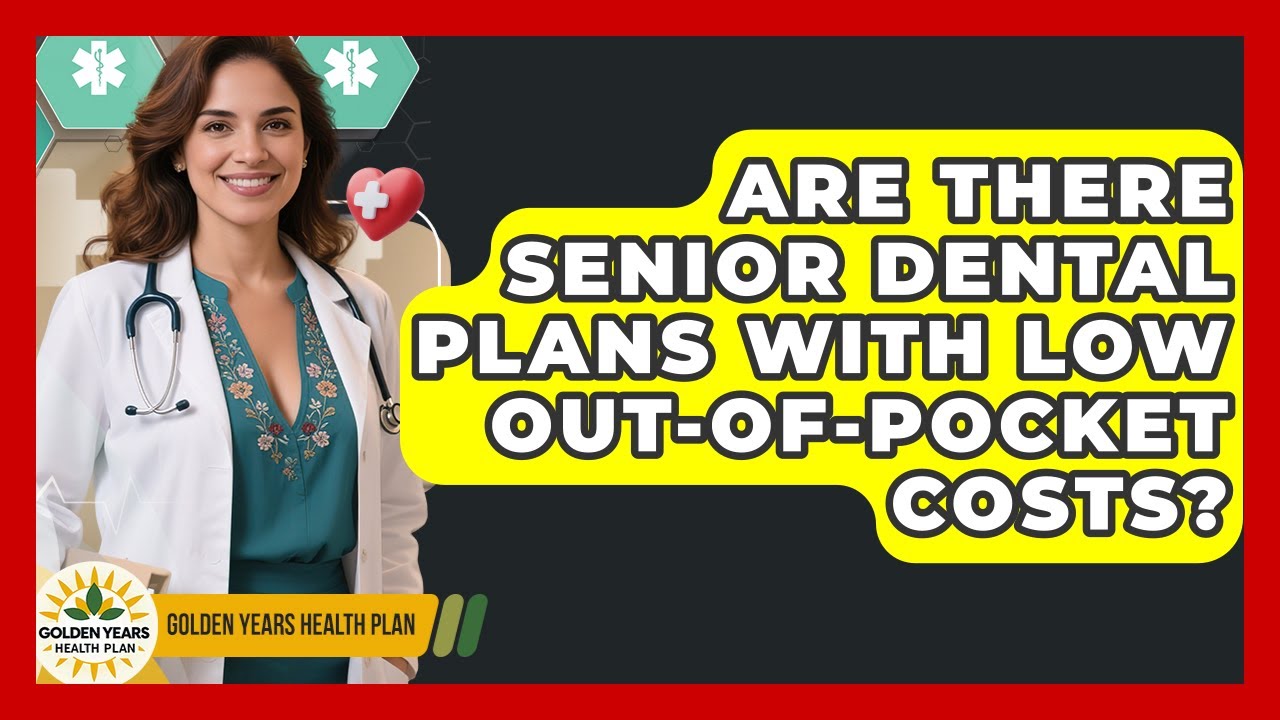 Are There Senior Dental Plans With Low Out-of-pocket Costs? - Golden Years Health Plan