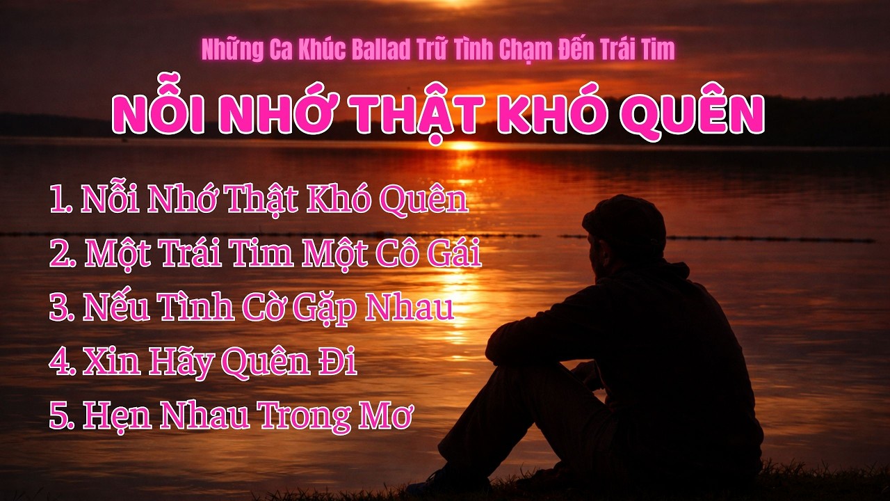 Nỗi Nhớ Thật Khó Quên – Tuyển Tập Nhạc Ballad Trữ Tình Chạm Đến  Trái Tim | Trái Tim Music