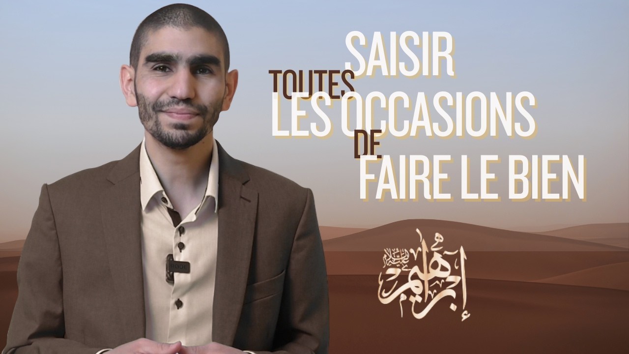 Saisir toutes les occasions de faire le bien - La voie du Prophète Ibrahim (AS)