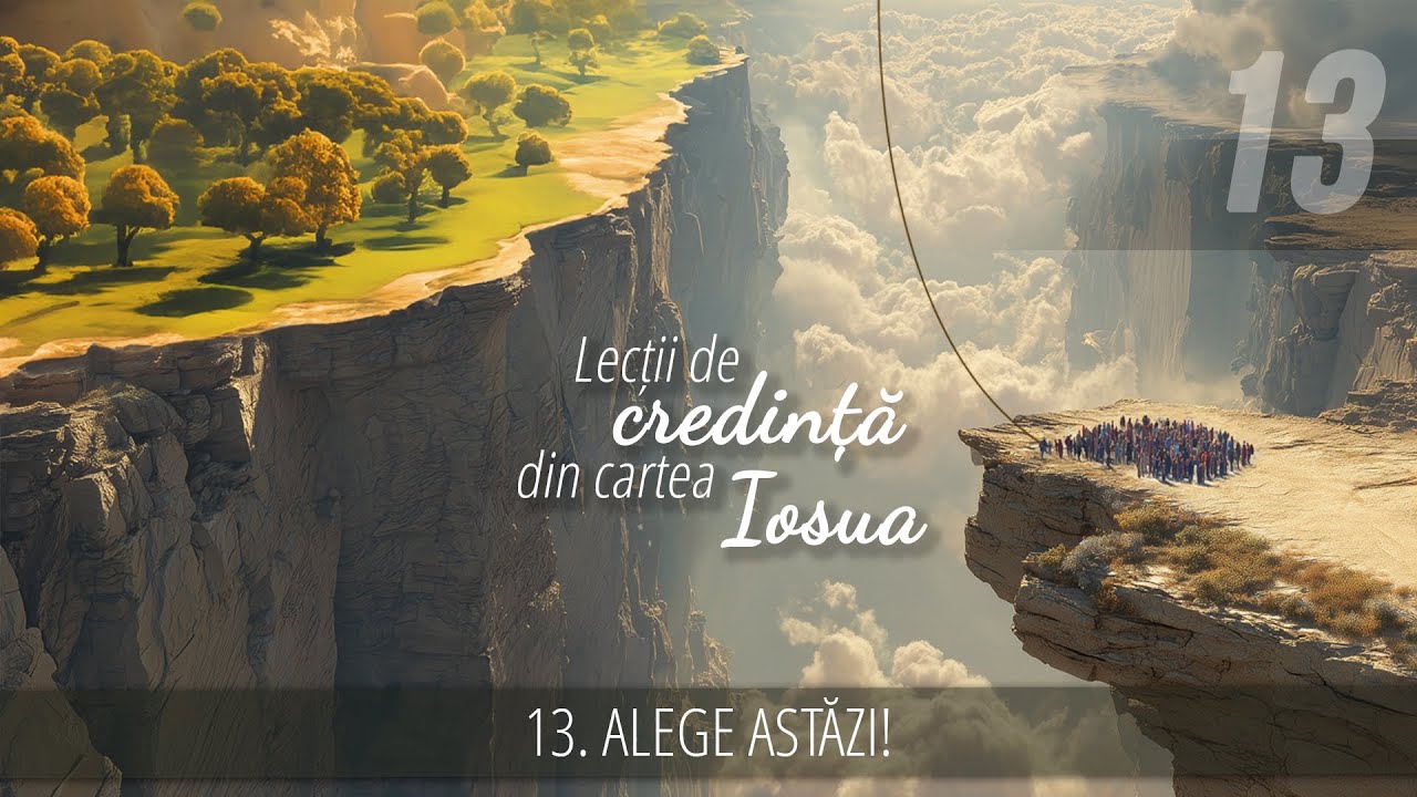 13 - Alege astăzi! | Lecții de credință din cartea Iosua