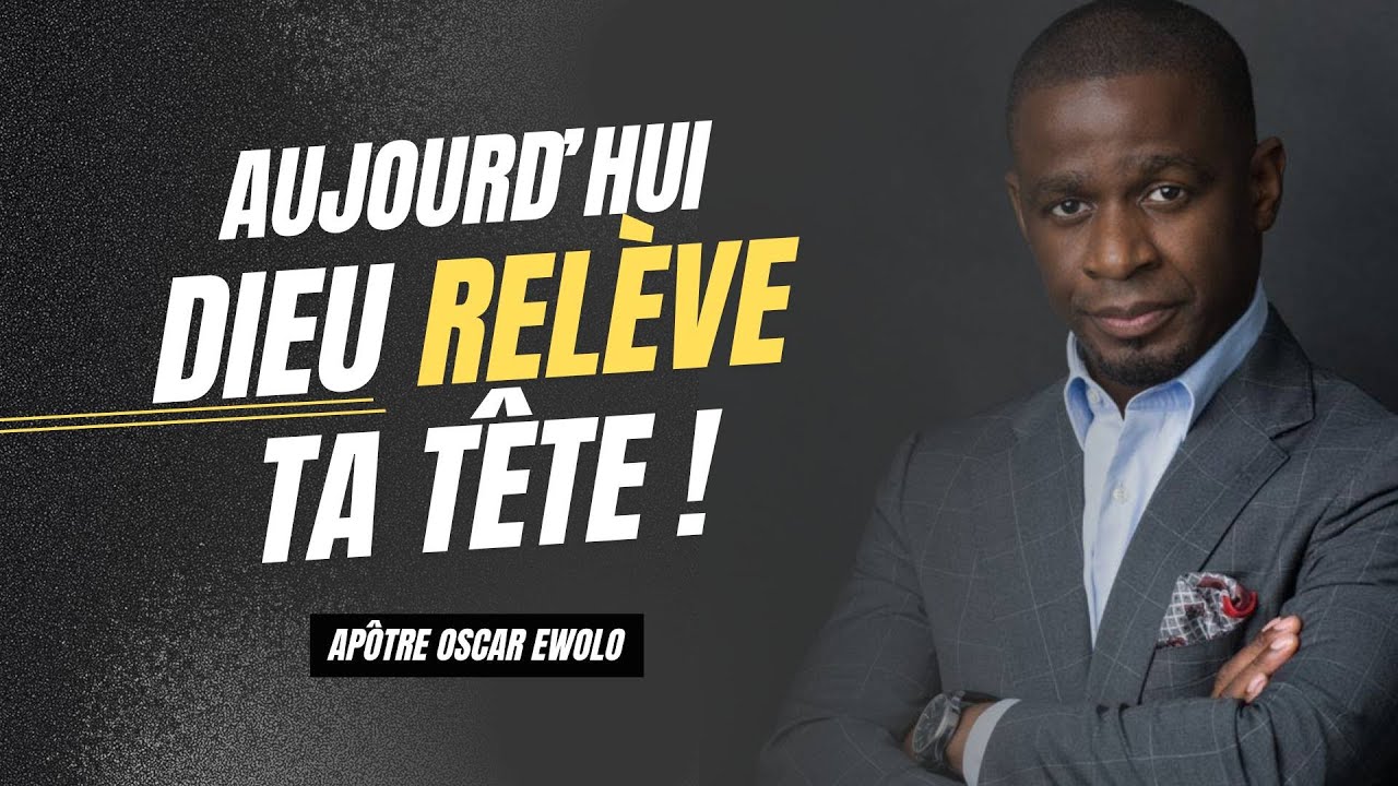 Aujourd'hui, Dieu relève ta tête I Apôtre Oscar Ewolo