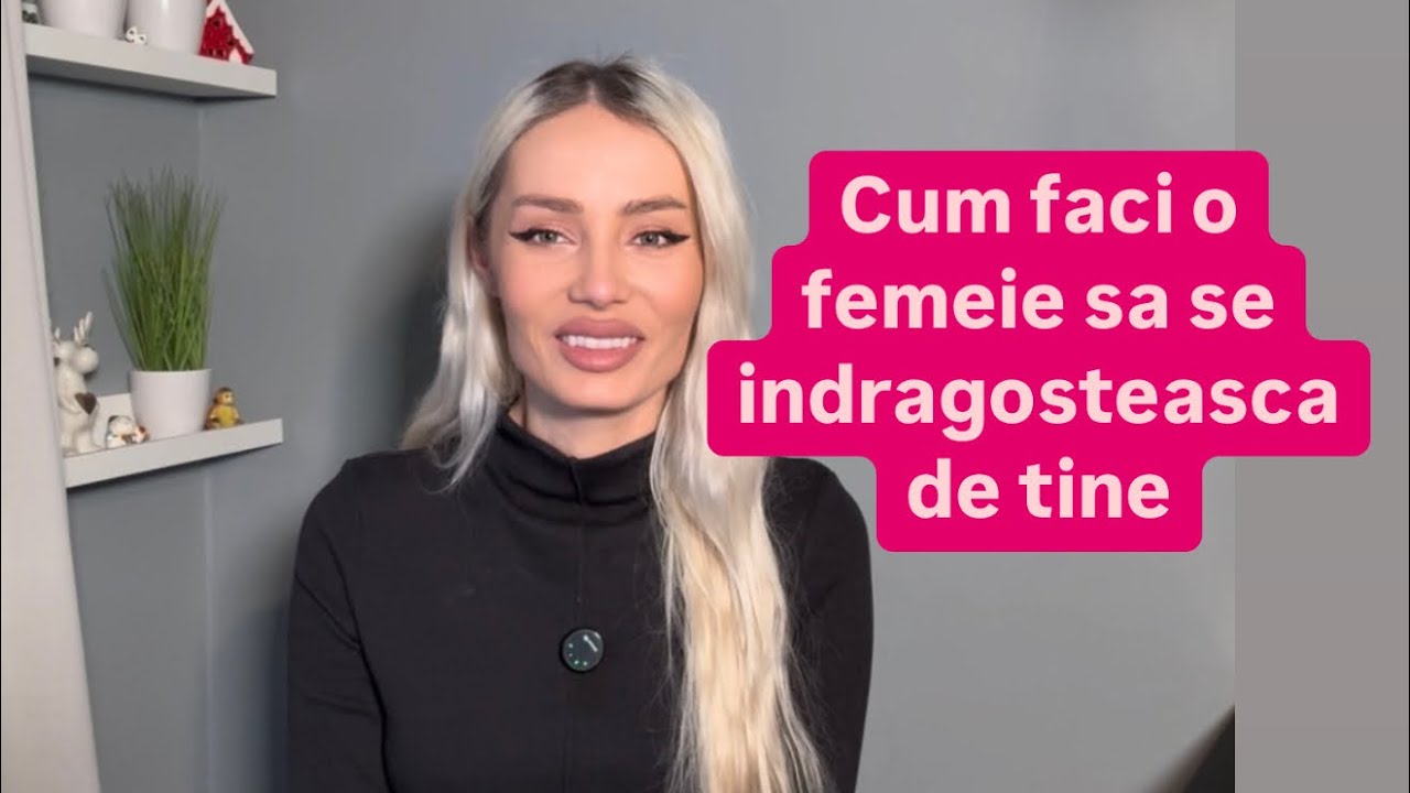 Cum faci o femeie sa se indragosteasca de tine.