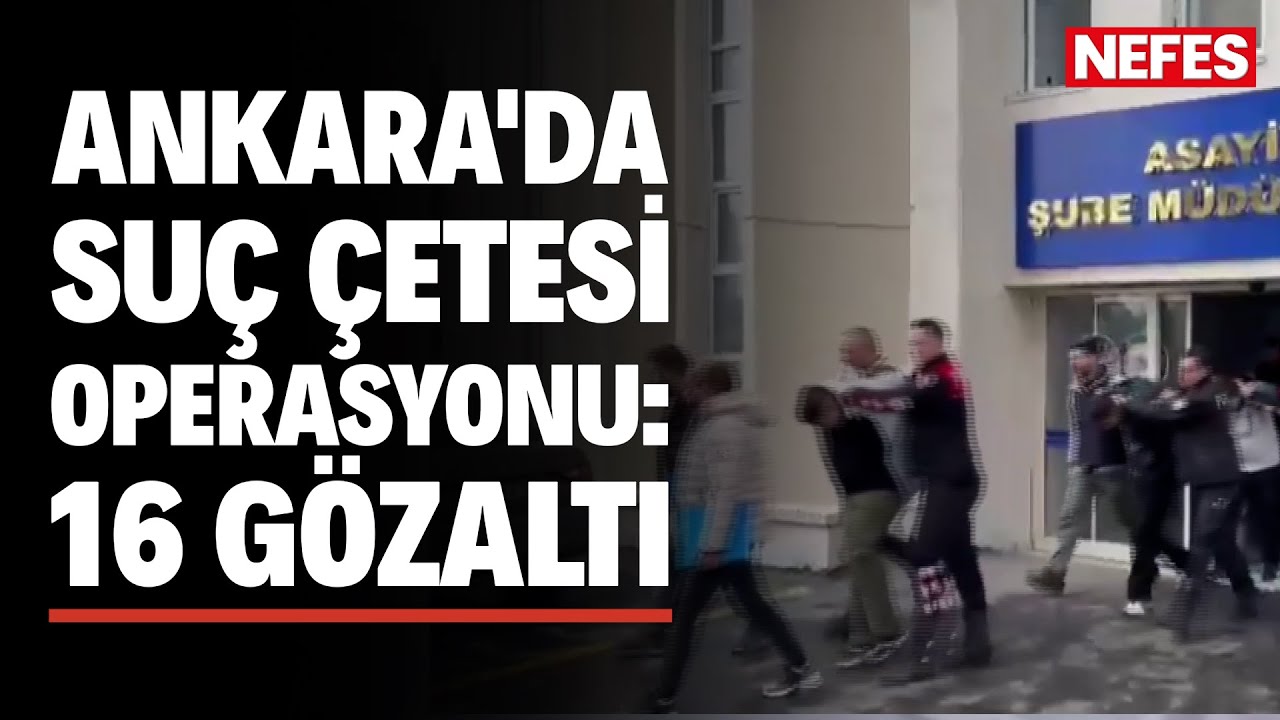 Ankara'da suç çetesine operasyon: 16 gözaltı