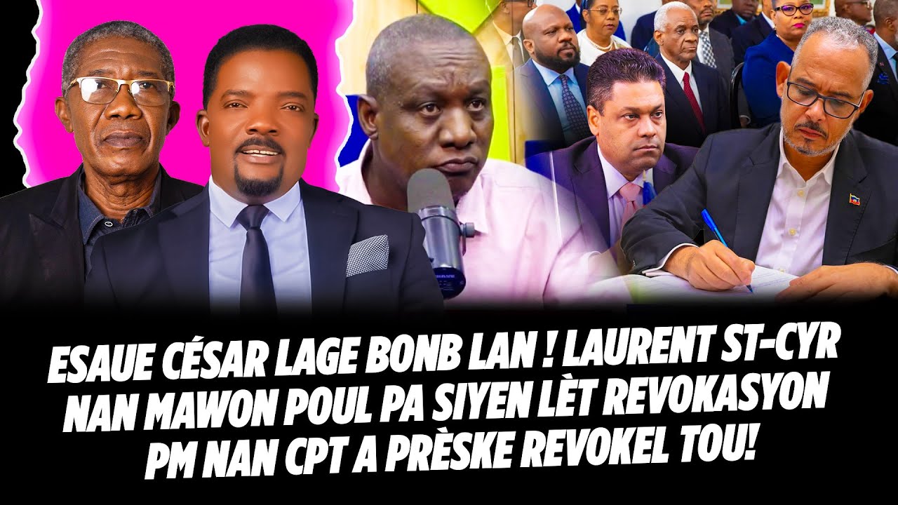 ESAUE CÉSAR LAGE BONB LAN ! LAURENT ST CYR NAN MAWON POUL PA SIYEN LÈT REVOKASYON PM NAN CPT A PRE