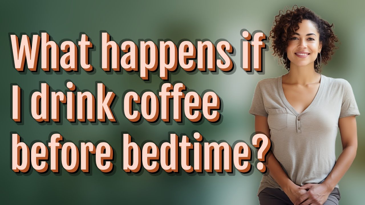 What happens if I drink coffee before bedtime?