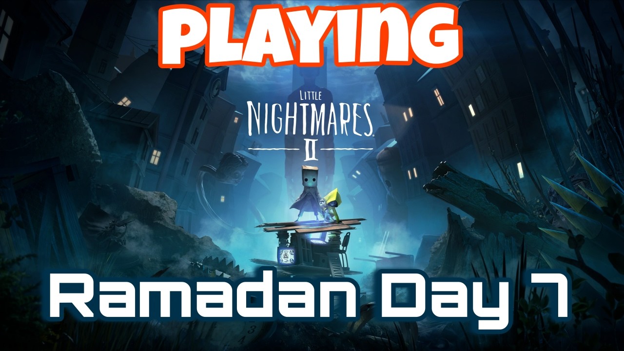 Ramadan Day 7 Play Little Nightmares 2 Part 2