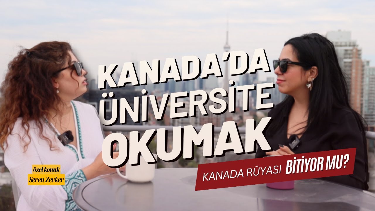 KANADA RÜYASI BİTİYOR MU? | 10 YILDA NELER DEĞİŞTİ | KANADA’DA ÜNİVERSİTE OKUMAK|KONUK: SEREN ZEVKER
