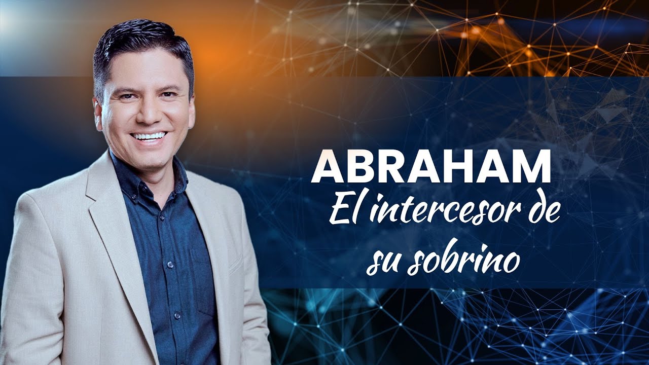 ABRAHAM: El intercesor de su sobrino