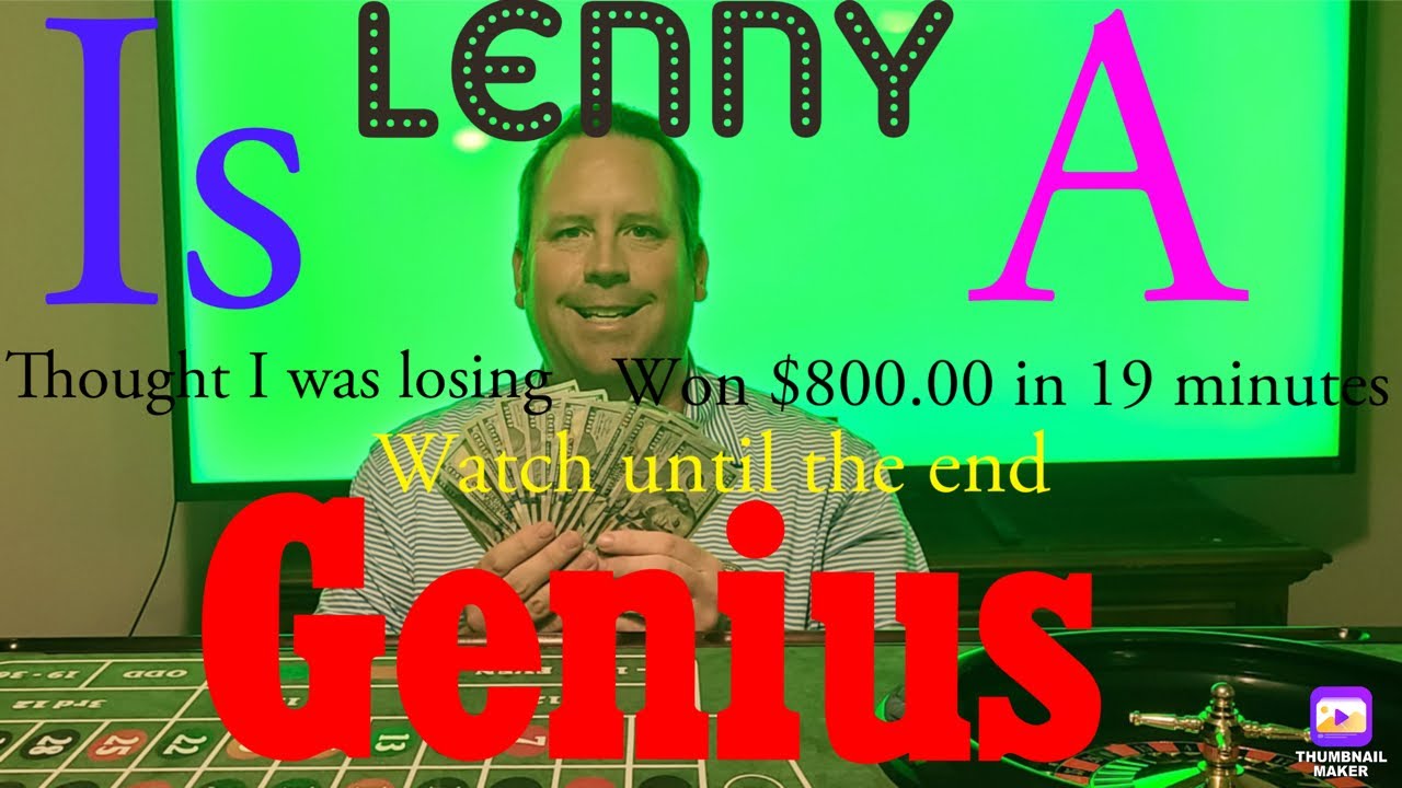 Roulette Lenny is a genius!! Thought I was losing and then realized I was up $800.00