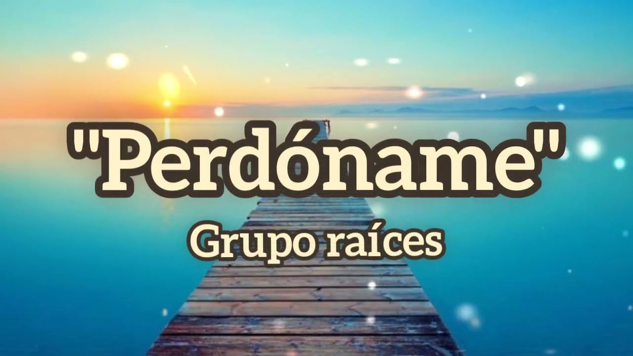 🙏🙏 Perdóname - Grupo Raíces 🎼🎼 ( Letra ).