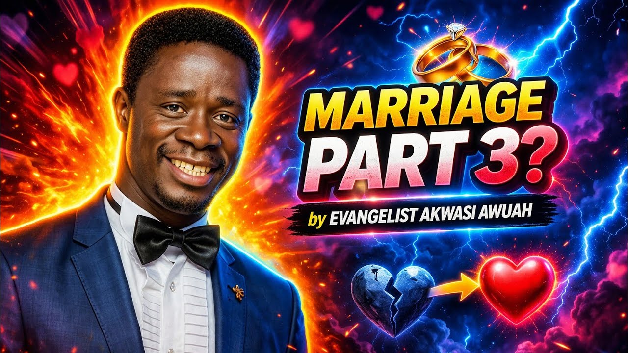 MARRIAGE PART 3 BY EVANGELIST AKWASI AWUAH