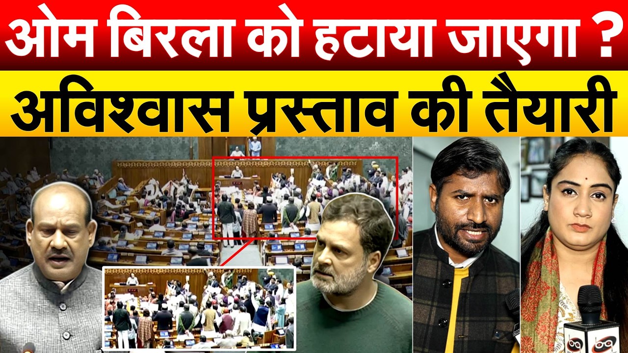 PARLIAMENT SESSION : OM BIRLA को हटाया जाएगा ? अविश्वास प्रस्ताव की तैयारी