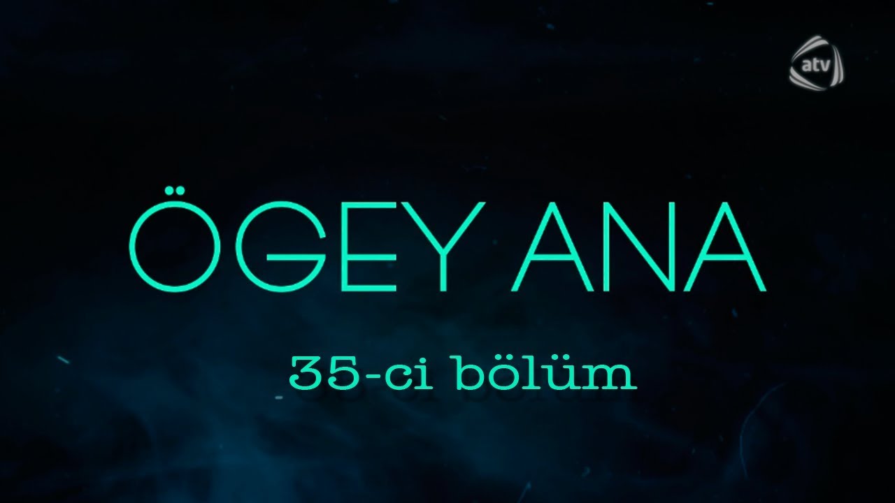 &Ouml;gey ana (35-ci b&ouml;l&uuml;m)