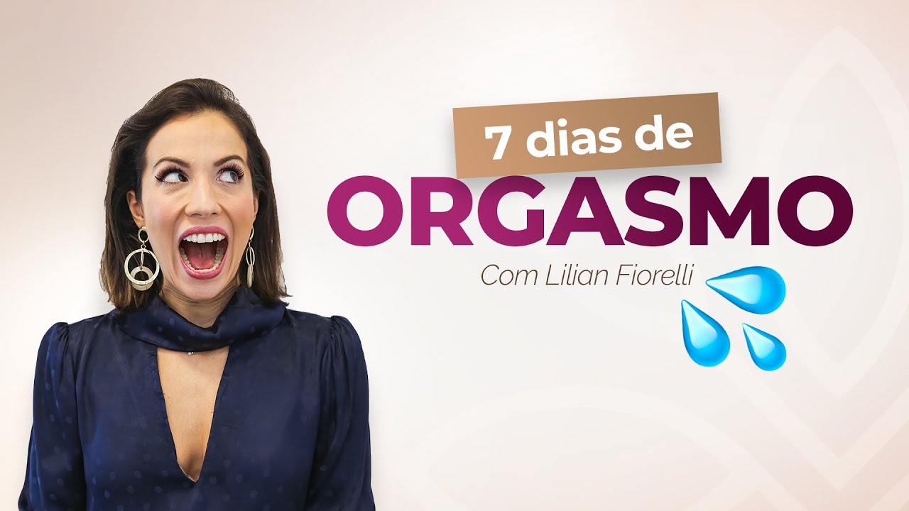 DESAFIO: 7 DIAS DE ORGASMO! VEM MELHORAR SEU ORGASMO | Dra. Lilian Fiorelli