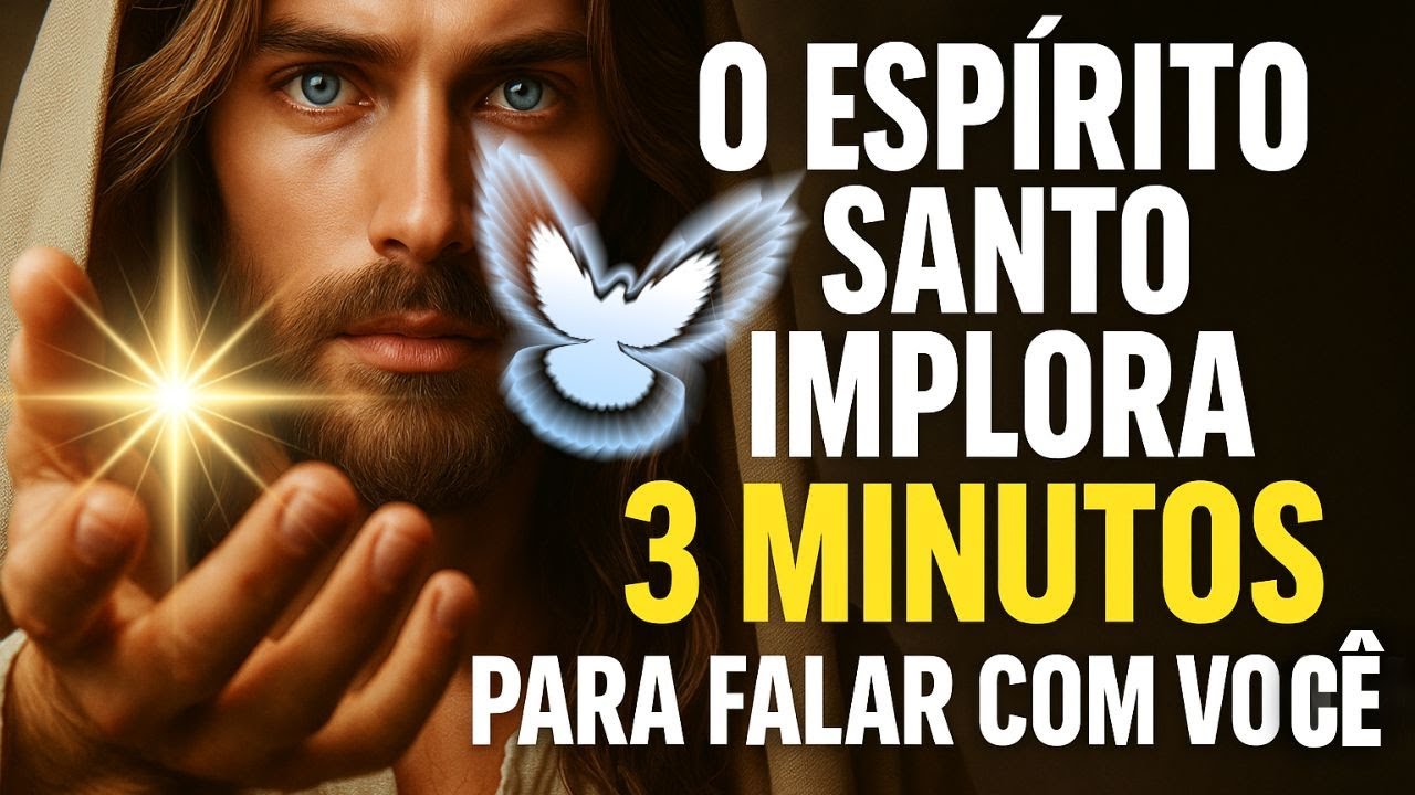 O ESPIRITO SANTO IMPLORA 3 MINUTO PARA FALAR COM VOCÊ!