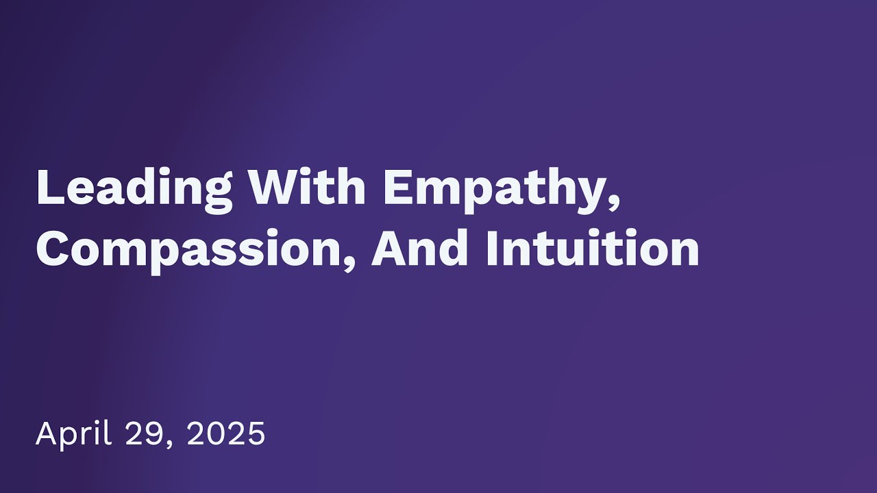 Leading With Empathy, Compassion, And Intuition