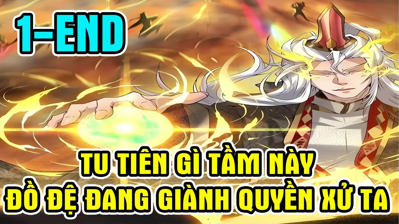 ✔[1-END] Tu Ti&ecirc;n G&igrave; Tầm N&agrave;y, Đồ Đệ Đang Gi&agrave;nh Quyền Xử Ta  - Review Truyện Tranh✔