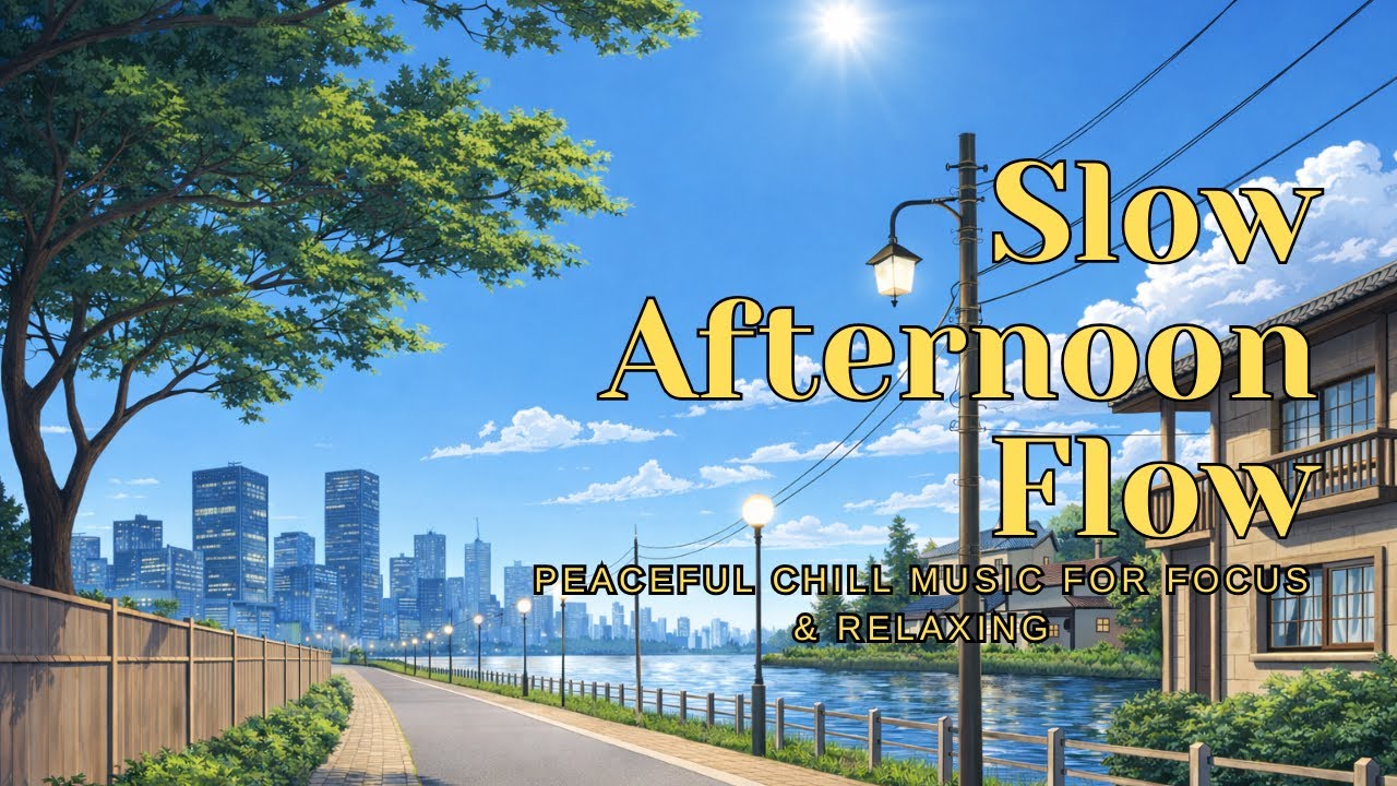 🎵 Slow Afternoon Flow – Peaceful Chill Music for Focus & Relaxing
