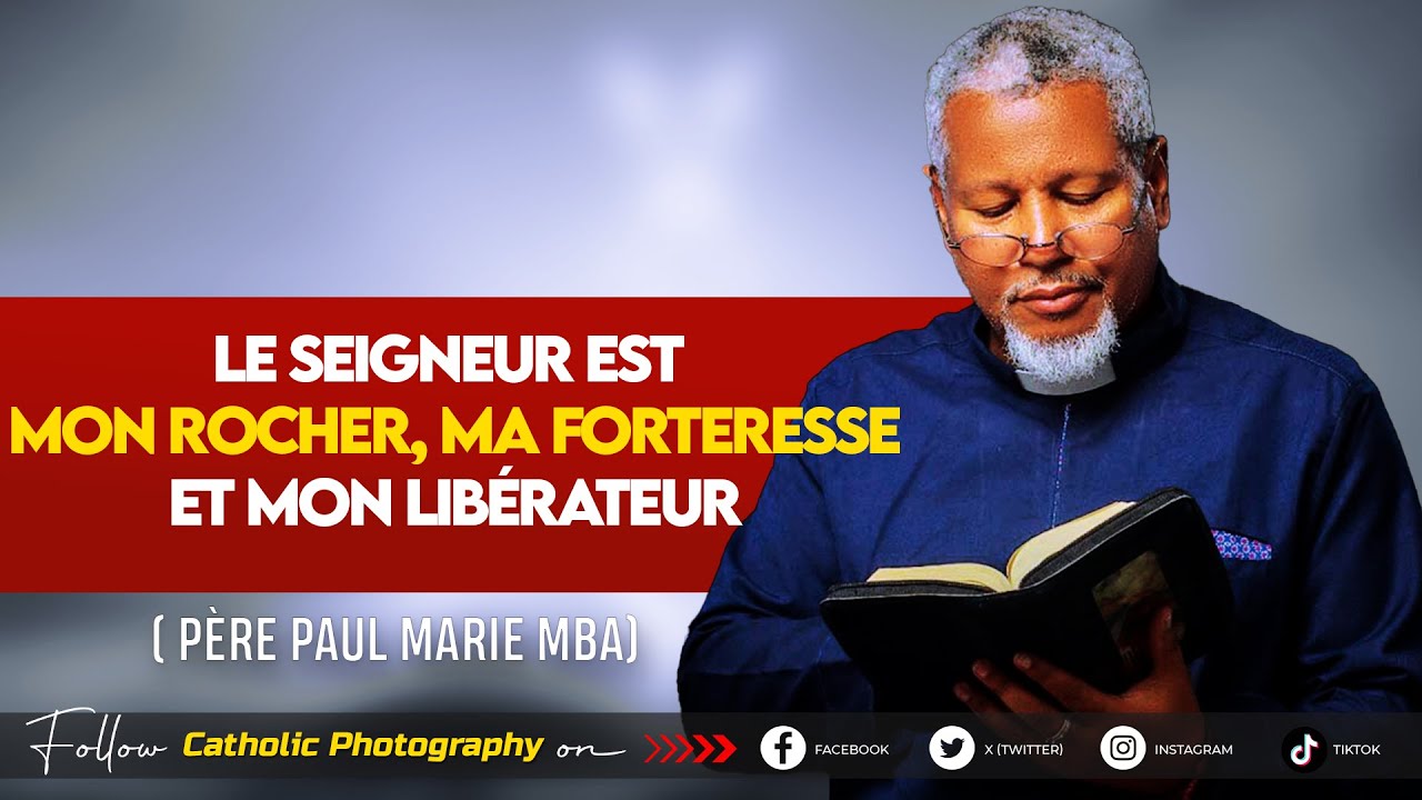 LE SEIGNEUR EST MON ROCHER, MA FORTERESSE ET MON LIBERATEUR - Père Paul Marie MBA