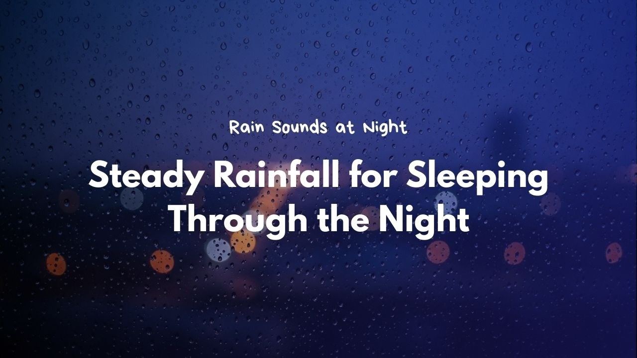 Finally Stop Tossing and Turning! Steady Rainfall for Sleeping Through the Night