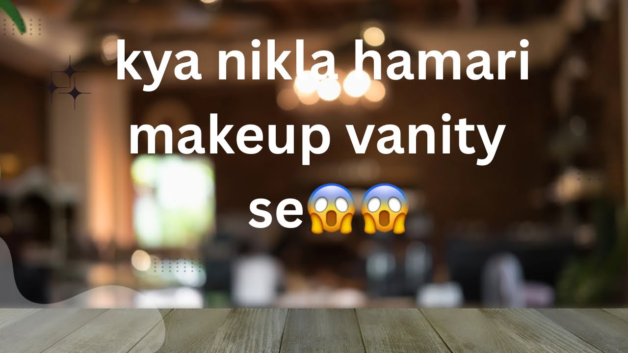 kya nikla hamari makeup vanity se??